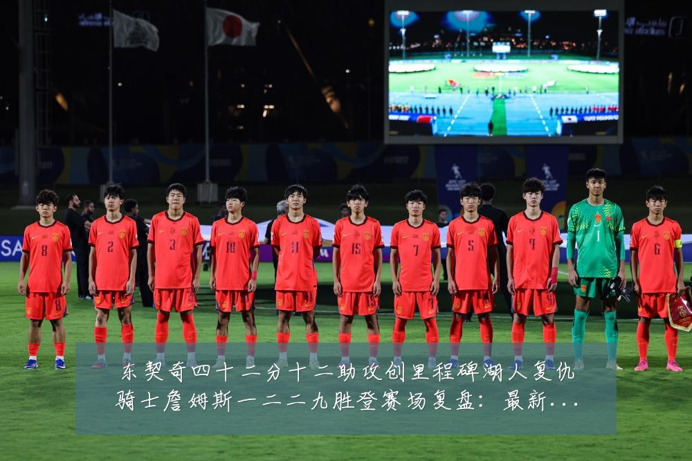 东契奇四十二分十二助攻创里程碑湖人复仇骑士詹姆斯一二二九胜登赛场复盘:最新赛事动态与深度分析