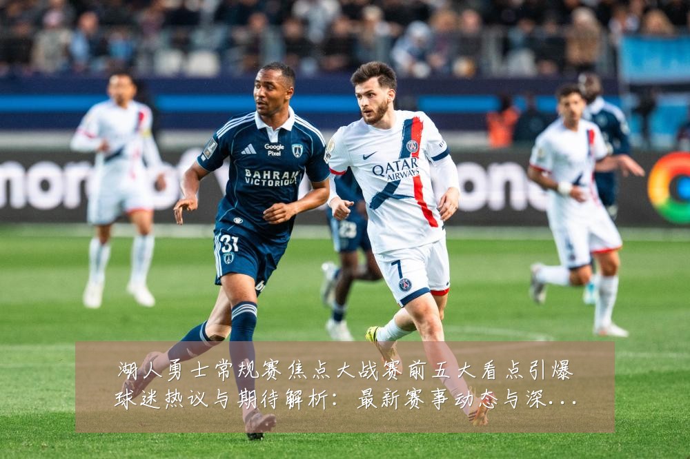 湖人勇士常规赛焦点大战赛前五大看点引爆球迷热议与期待解析:最新赛事动态与深度分析